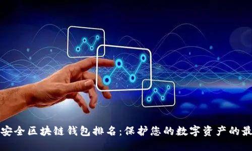 十大最安全区块链钱包排名：保护您的数字资产的最佳选择
