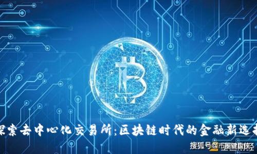 探索去中心化交易所：区块链时代的金融新选择