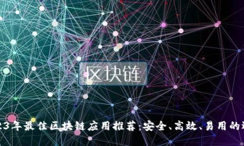 2023年最佳区块链应用推荐：安全、高效、易用的选择