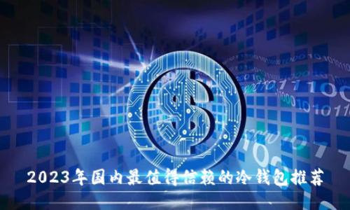 2023年国内最值得信赖的冷钱包推荐