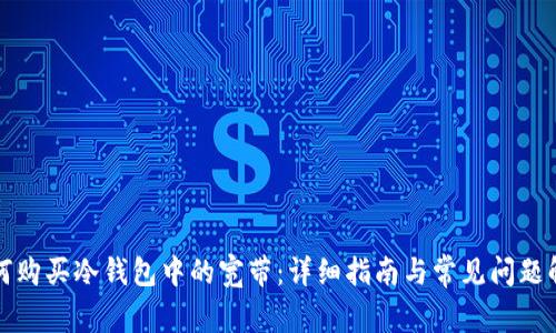 如何购买冷钱包中的宽带：详细指南与常见问题解答