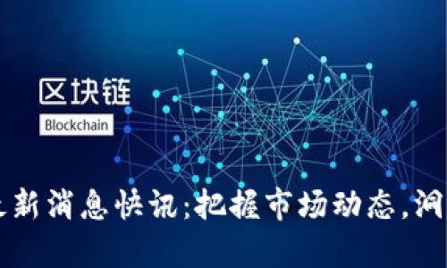 币圈今日最新消息快讯：把握市场动态，洞察投资机遇