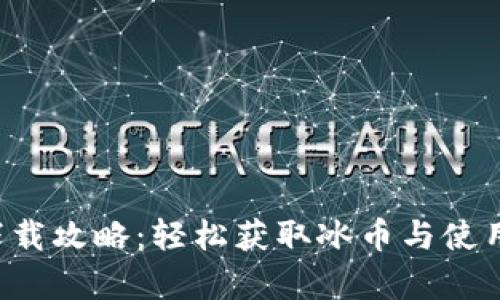 冰币app下载攻略：轻松获取冰币与使用方法详解