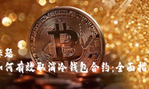标题
如何有效取消冷钱包合约：全面指南