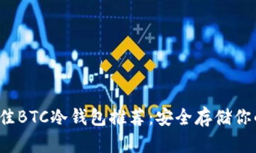2023年最佳BTC冷钱包推荐：安全存储你的加密资产