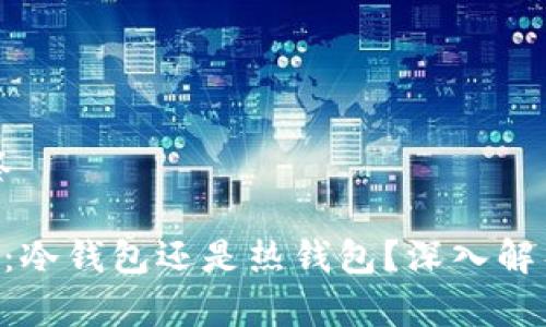 思考的和标签

BitKeep钱包：冷钱包还是热钱包？深入解析及使用指南