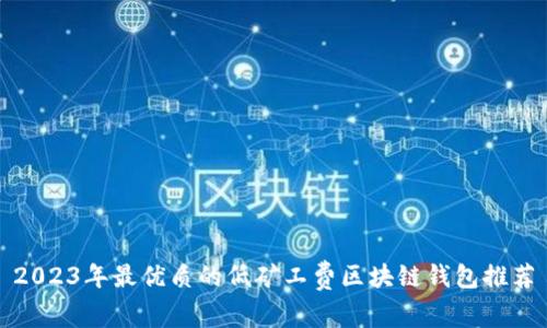 2023年最优质的低矿工费区块链钱包推荐