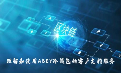 理解和使用ABEY冷钱包的客户支持服务