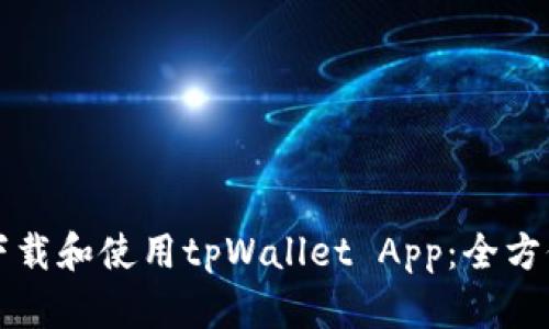 如何下载和使用tpWallet App：全方位指南