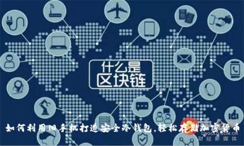 如何利用旧手机打造安全冷钱包，轻松存储加密货币