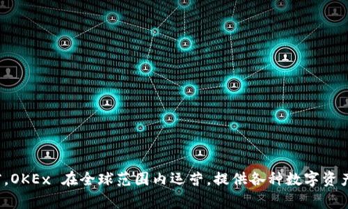 OKEx 是一家全球性的加密货币交易平台，最初成立于中国，但由于中国政府对加密货币的监管措施，该公司于2017年将其总部迁至马耳他。目前，OKEx 在全球范围内运营，提供各种数字资产的交易服务，包括现货交易、合约交易和永续合约等。虽然它的创立与中国密切相关，但现在它的业务是在国际上进行的，服务用户遍布世界各地。