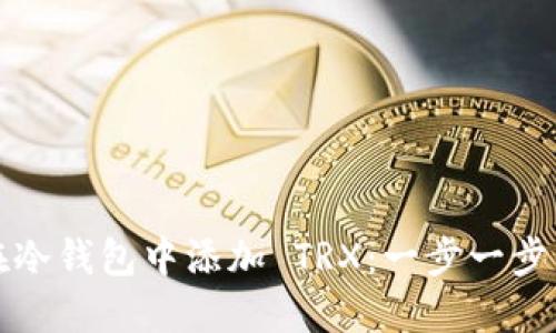 如何在冷钱包中添加 TRX：一步一步的指南