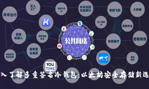 深入了解多重签名冷钱包：以太坊安全存储新选择