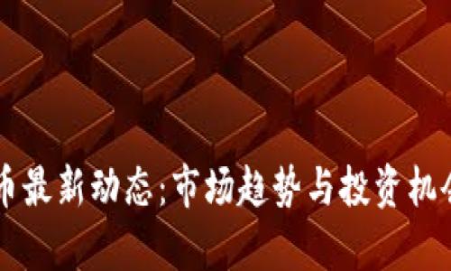 虚拟币最新动态：市场趋势与投资机会解析