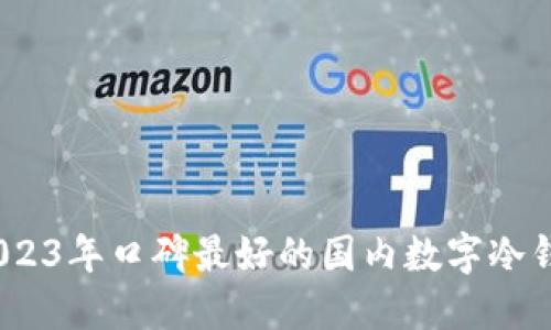 评测：2023年口碑最好的国内数字冷钱包推荐