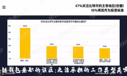   
区块链钱包兼职的误区：无法承担的工作类型是哪些？