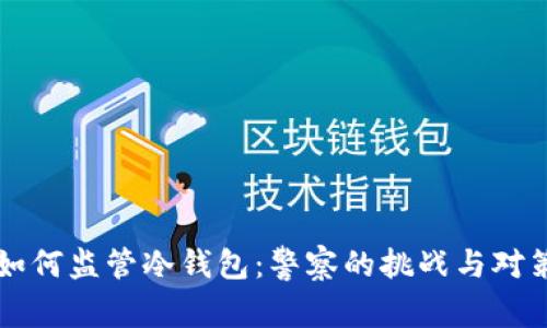 如何监管冷钱包：警察的挑战与对策
