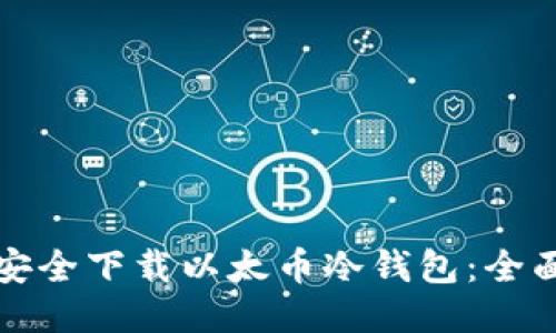 如何安全下载以太币冷钱包：全面指南