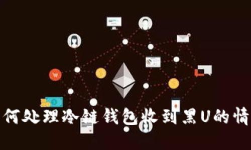 如何处理冷链钱包收到黑U的情况