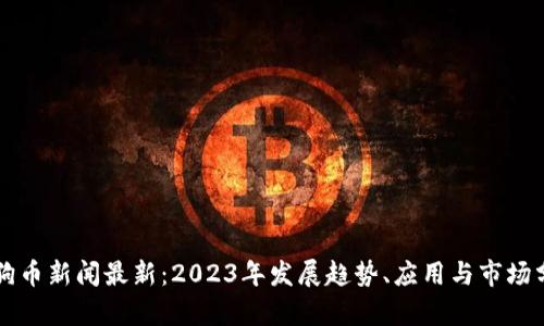 狗狗币新闻最新：2023年发展趋势、应用与市场分析