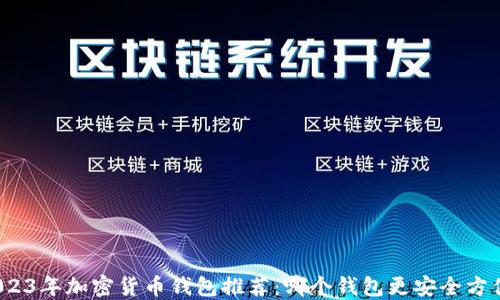 
2023年加密货币钱包推荐：哪个钱包更安全方便？