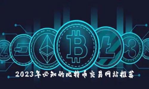 2023年必知的比特币交易网站推荐