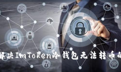 如何解决ImToken冷钱包无法转币的问题