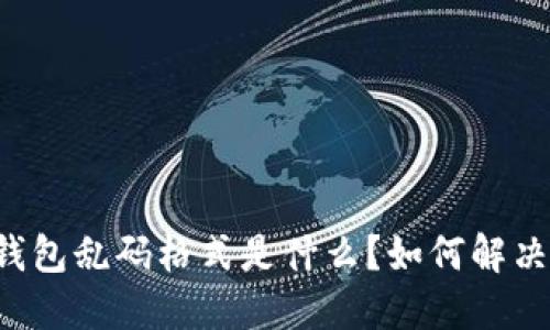 区块链钱包乱码格式是什么？如何解决和预防？