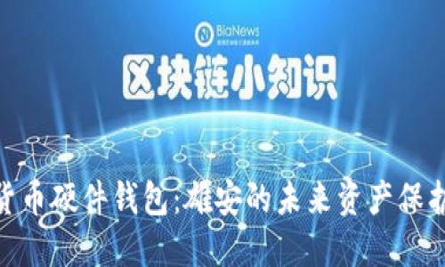 数字货币硬件钱包：雄安的未来资产保护之选
