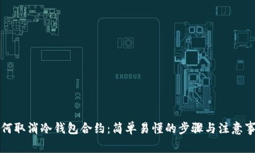 如何取消冷钱包合约：简单易懂的步骤与注意事项