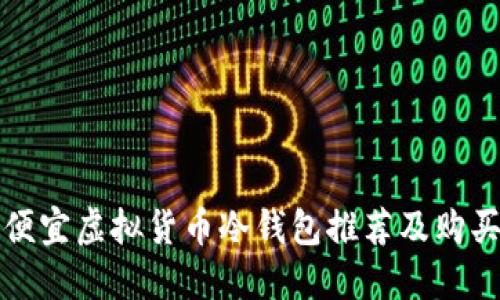 最佳便宜虚拟货币冷钱包推荐及购买指南