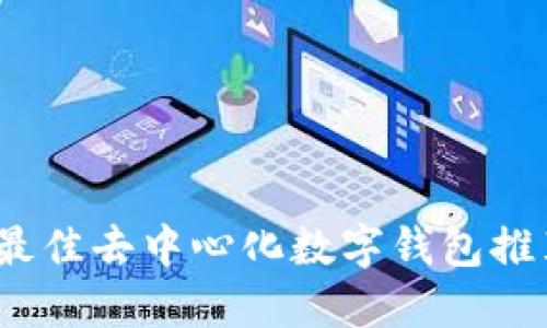 2023年最佳去中心化数字钱包推荐与比较