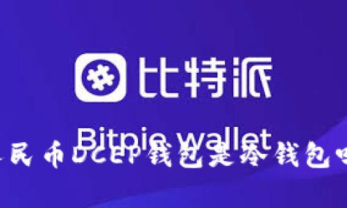 ### 数字人民币DCEP钱包是冷钱包吗？解析与指南