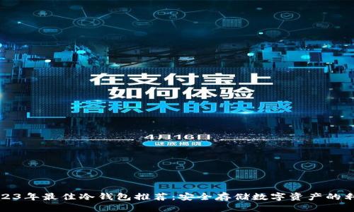 2023年最佳冷钱包推荐：安全存储数字资产的利器