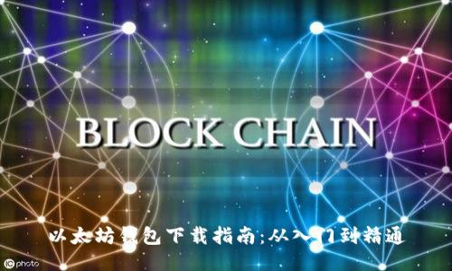 以太坊钱包下载指南：从入门到精通