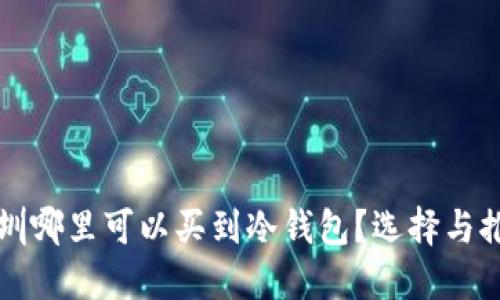 深圳哪里可以买到冷钱包？选择与推荐