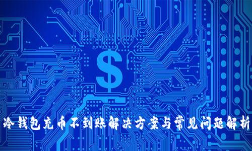 冷钱包充币不到账解决方案与常见问题解析