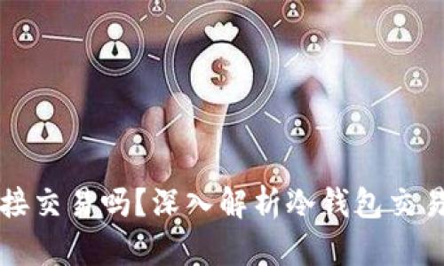 冷钱包可以直接交易吗？深入解析冷钱包交易的现状与未来