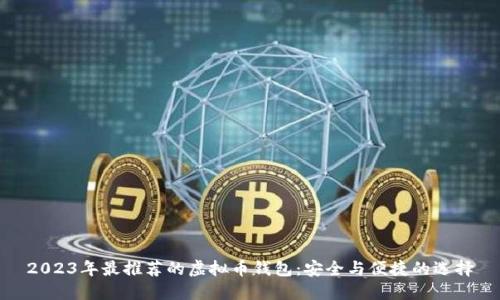 2023年最推荐的虚拟币钱包：安全与便捷的选择