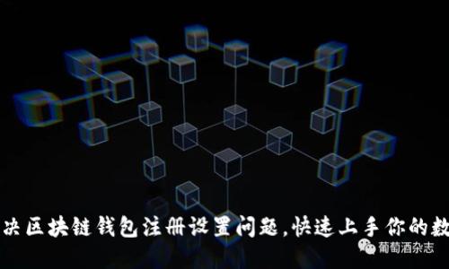 如何解决区块链钱包注册设置问题，快速上手你的数字资产