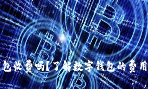 开通数字钱包收费吗？了解数字钱包的费用与使用方法
