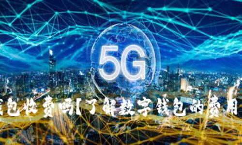 开通数字钱包收费吗？了解数字钱包的费用与使用方法