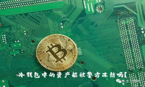 冷钱包中的资产能被警方冻结吗？