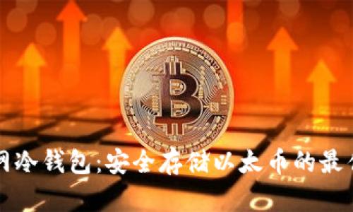以太网冷钱包：安全存储以太币的最佳选择