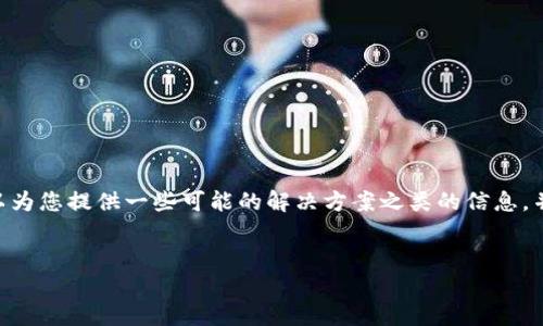 了解您的困扰，关于“tokenim下载不了”这个问题，我可以为您提供一些可能的解决方案之类的信息，并为您设计一个易于大众且的、相关关键词以及内容大纲。

### 
解决Tokenim无法下载问题的详细指南