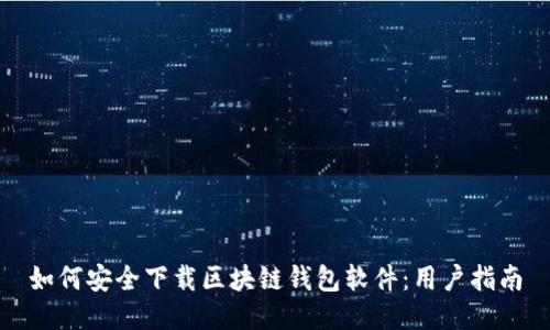 如何安全下载区块链钱包软件：用户指南