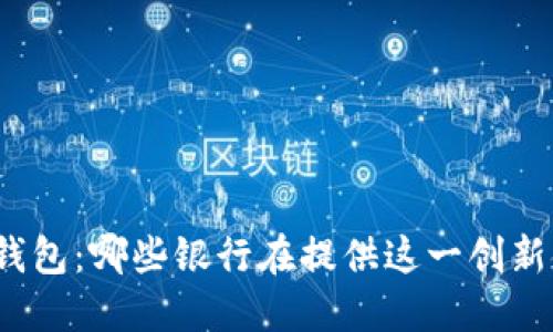 冷链数字钱包：哪些银行在提供这一创新金融服务？