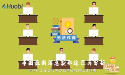 币圈最新消息获取途径与分析