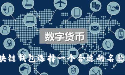 如何为区块链钱包选择一个合适的名称：全面指南