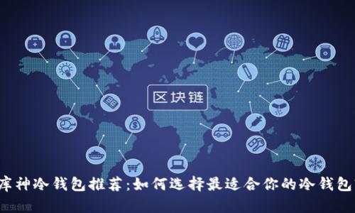 库神冷钱包推荐：如何选择最适合你的冷钱包?